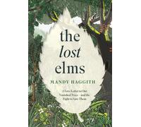 The Lost Elms: A Love Letter to Our Vanished Trees - and the Fight to Save Them : Shortlisted for the 2025 Highland Book Prize