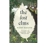 The Lost Elms: A Love Letter to Our Vanished Trees - and the Fight to Save Them : The stunning new nature book from the 'unofficial poet laureate of our woodlands'