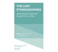The Lost Ethnographies: Methodological Insights From Projects That Never Were: 17 (Studies in Qualitative Methodology, 17)