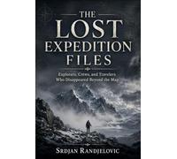 THE LOST EXPEDITION FILES: Explorers, Crews, and Travelers Who Disappeared Beyond the Map: 11 (The Unresolved Files)