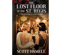 The Lost Floor at the St. Regis: A 1946 Elevator to a 1921 Murder (Echoes in the Lobby: Historic Hotel Mysteries of America’s Hidden Past)