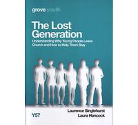 The Lost Generation: Understanding Why Young People Leave Church and How to Help Them Stay