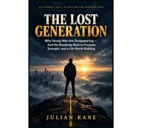 The Lost Generation: Why Young Men Are Disappearing - And the Roadmap Back to Purpose, Strength, and a Life Worth Building (The Steel Mind Series)
