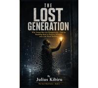 The Lost Generation: Why Young Men Are Disappearing - And the Roadmap Back to Purpose, Strength, and a Life Worth Building (The Steel Mind Series)