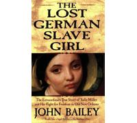 The Lost German Slave Girl: The Extraordinary True Story of Sally Miller and Her Fight for Freedom in Old New Orleans
