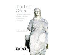 The Lost Girls: Demeter-Persephone and the Literary Imagination, 1850-1930: 53 (Textxet: Studies in Comparative Literature, 53)