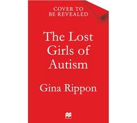 The Lost Girls of Autism: The Untold Story of Women on the Spectrum