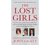 The Lost Girls: The True Story of the Cleveland Abductions and the Incredible Rescue of Michelle Knight, Amanda Berry, and Gina DeJesus