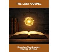 The Lost Gospel: Decoding The Quantum Sayings Of Jesus