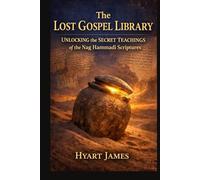 The Lost Gospel Library: Unlocking the Secret Teachings of the Nag Hammadi Scriptures (The Forbidden Nag Hammadi Library: Emphasizes secrecy and the rediscovery of hidden texts.)