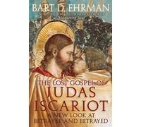 The Lost Gospel of Judas Iscariot: A New Look at Betrayer and Betrayed by Bart D