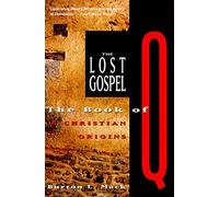 The Lost Gospel: The Book of Q & Christian Origins: The Book of Q and Christian Origins
