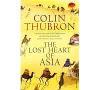The Lost Heart Of Asia by Thubron, Colin [01 April 2004]