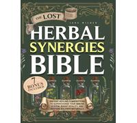The Lost Herbal Synergies Bible: (5 in 1] Ancient Healing Combinations to Supercharge your Immune System, Boost Vitality, and Restore Balance Naturally