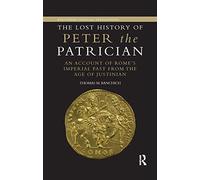 The Lost History of Peter the Patrician: An Account of Rome's Imperial Past from the Age of Justinian (Routledge Classical Translations)