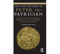 The Lost History of Peter the Patrician: An Account of Rome’s Imperial Past from the Age of Justinian (Routledge Classical Translations)