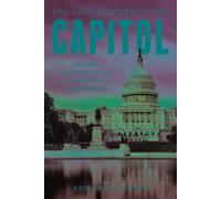 The Lost History of the Capitol : The Hidden and Tumultuous Saga of Congress and the Capitol Building