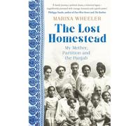 THE LOST HOMESTEAD: My Family, Partition and the Punjab