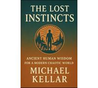 The Lost Instincts: Ancient Human Wisdom For A Modern Chaotic World