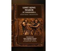 THE LOST KINGMAKER OF TAKSHASHILA: Vishnugupta • Kautilya • Chanakya
