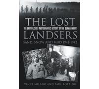The Lost Landsers: Sand, Snow and Mud 1941-1942: The Unpublished Photographic History of the German Army