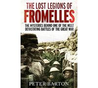The Lost Legions of Fromelles: The Mysteries Behind one of the Most Devastating Battles of the Great War