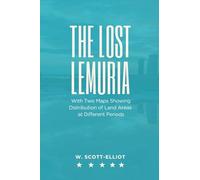 THE LOST LEMURIA With Two Maps Showing Distribution of Land Areas at Different Periods