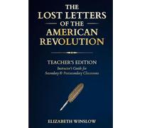 The Lost Letters of the American Revolution: Instructor & Student Curriculum Companion: : Uncovered, Unfiltered, Unforgettable