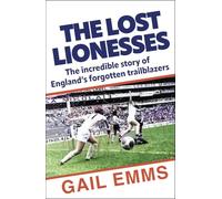 The Lost Lionesses : The incredible story of England’s forgotten trailblazers