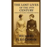 The Lost Lives of the 19th Century: Forgotten Figures, Forbidden Truths (The 19th-Century Britain Library)