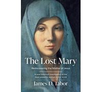 The Lost Mary : Rediscovering the Mother of Jesus
