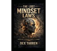 The Lost Mindset Laws:Unveiling the Hidden Codes of the Mind by Dex Tarren