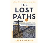 The Lost Paths: A History of How We Walk From Here To There (Hardback) - Jack Cornish Book