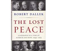The Lost Peace: Leadership in a Time of Horror and Hope, 1945-1953