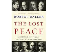 The Lost Peace: Leadership in a Time of Horror and Hope, 1945-1953