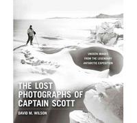 THE LOST PHOTOGRAPHS OF CAPTAIN SCOTT: UNSEEN PHOTOGRAPHS FROM THE LEGENDARY ANTARCTIC EXPEDITION BY (Author)Wilson, David M[Hardcover]Oct-2011