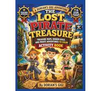 THE LOST PIRATE TREASURE: TREASURE MAPS, HIDDEN GOLD, AND PIRATE ADVENTURES TO COLOR ACTIVITY BOOK (DORIAN'S GIGI ADVENTURES)