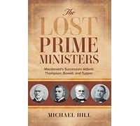 The Lost Prime Ministers: Macdonald's Successors Abbott, Thompson, Bowell, and Tupper