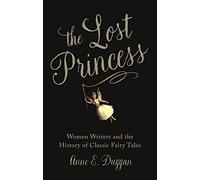The Lost Princess: Women Writers and the History of Classic Fairy Tales
