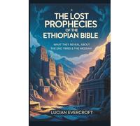 The Lost Prophecies of the Ethiopian Bible: What They Reveal About the End Times & the Messiah