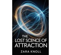 The Lost Science of Attraction: Revealing the True Energetic Blueprint and Unspoken Laws That Determine Your Life’s Outcomes