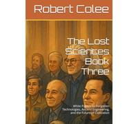 The Lost Sciences Book Three: White Papers on Forgotten Technologies, Ancient Engineering, and the Future of Civilization (Tartaria)