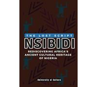 The Lost Script NSIBIDI: Rediscovering Africa's Ancient Cultural Heritage of Nigeria (AFRICAN STORIES)