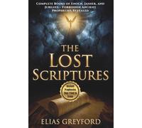 THE LOST SCRIPTURES: Complete Books of Enoch, Jasher, and Jubilees - Forbidden Ancient Prophecies Revealed