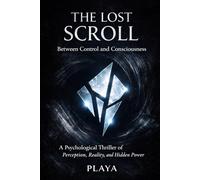 The Lost Scroll: Between Control and Consciousness A Psychological Thriller of Perception, Reality, and Hidden Power