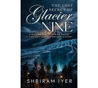 THE LOST SECRET OF GLACIER NINE: A Missing Girl. A Buried Truth. A Timeless Journey Beyond History.