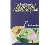 The Lost Secrets Of Ayurvedic Acupuncture: An Ayurvedic Guide To Acupuncture Based Upon The Suchi Veda