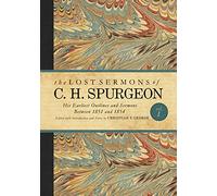 The Lost Sermons of C. H. Spurgeon Volume I: His Earliest Outlines and Sermons Between 1851 and 1854