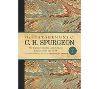 The Lost Sermons Of C. H. Spurgeon Volume II: His Earliest Outlines and Sermons Between 1851 and 1854