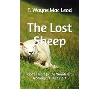 The Lost Sheep: God's Heart for the Wanderer: A Study of Luke 15:3-7